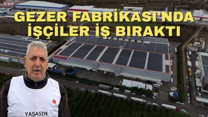 Gezer Fabrikası'nda işçiler iş bıraktı