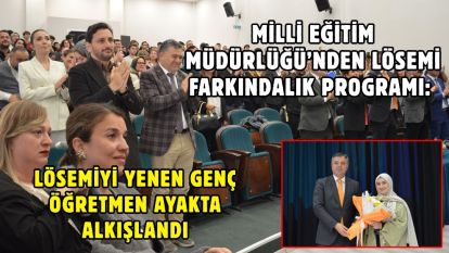 Milli Eğitim Müdürlüğü'nden Lösemi farkındalık programı: Lösemiyi yenen genç öğretmen ayakta alkışlandı