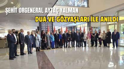 Şehit Orgeneral Aytaç Yalman, Dua ve gözyaşları ile anıldı