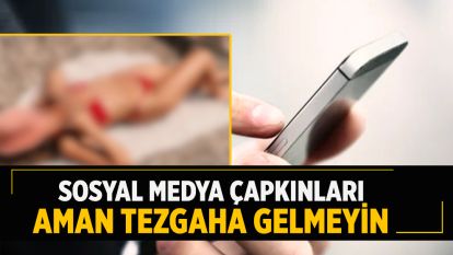 Sosyal Medya Çapkınları Aman Tezgaha Gelmeyin