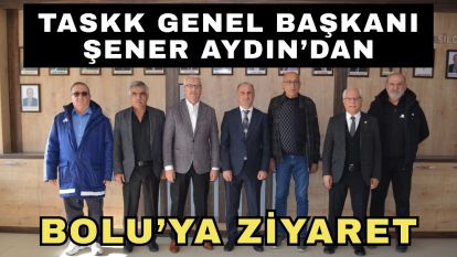 TASKK Genel Başkanı Şener Aydın'dan Bolu'ya Ziyaret