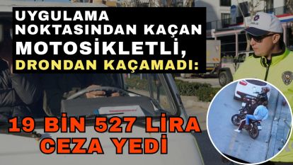 Uygulama noktasından kaçan motosikletli, drondan kaçamadı: 19 bin 527 lira ceza yedi