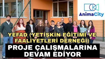 YEFAD (Yetişkin Eğitimi ve Faaliyetleri Derneği) proje çalışmalarına devam ediyor