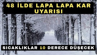48 ilde lapa lapa kar uyarısı, sıcaklıklar 10 derece düşecek