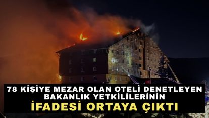 78 kişiye mezar olan oteli denetleyen bakanlık yetkililerinin ifadesi ortaya çıktı