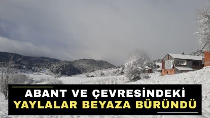 Abant ve çevresindeki yaylalar beyaza büründü