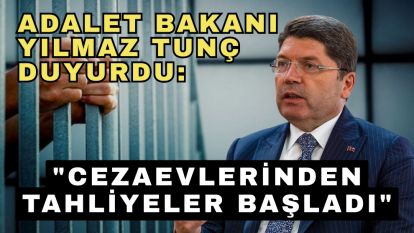 Adalet Bakanı Yılmaz Tunç duyurdu: "Cezaevlerinden tahliyeler başladı"
