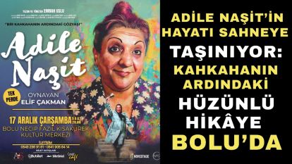 Adile Naşit'in Hayatı Sahneye Taşınıyor: Kahkahanın Ardındaki Hüzünlü Hikâye Bolu'da