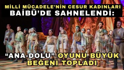 Milli Mücadele'nin Cesur Kadınları BAİBÜ'de Sahnelendi: “ANA-DOLU” Oyunu Büyük Beğeni Topladı