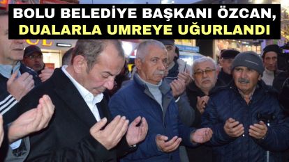 Bolu Belediye Başkanı Özcan, dualarla umreye uğurlandı