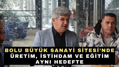 Bolu Büyük Sanayi Sitesi'nde Üretim, İstihdam ve Eğitim Aynı Hedefte