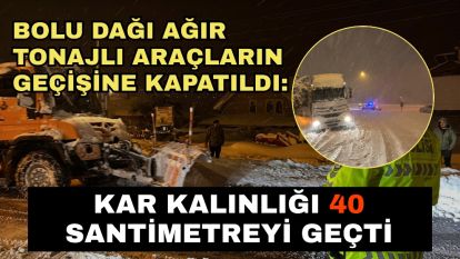Bolu Dağı ağır tonajlı araçların geçişine kapatıldı: Kar kalınlığı 40 santimetreyi geçti