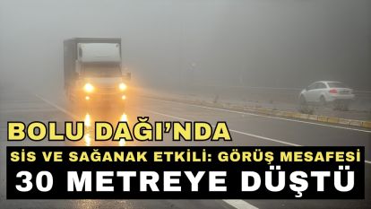 Bolu Dağı'nda sis ve sağanak etkili: Görüş mesafesi 30 metreye düştü