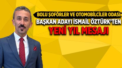 Bolu Şoförler ve Otomobilciler Odası Başkan Adayı İsmail Öztürk'ten yeni yıl mesajı