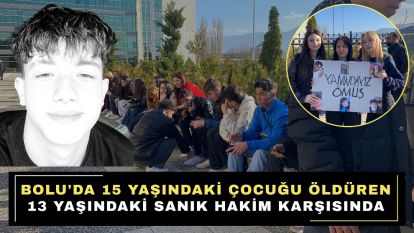 Bolu'da 15 yaşındaki çocuğu öldüren 13 yaşındaki sanık hakim karşısında