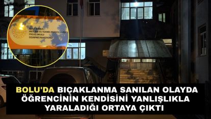 Bolu'da bıçaklanma sanılan olayda öğrencinin kendisini yanlışlıkla yaraladığı ortaya çıktı