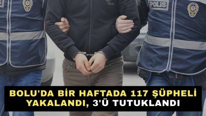 Bolu'da bir haftada 117 şüpheli yakalandı, 3'ü tutuklandı