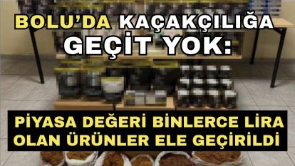 Bolu'da kaçakçılığa geçit yok: Piyasa değeri binlerce lira olan ürünler ele geçirildi