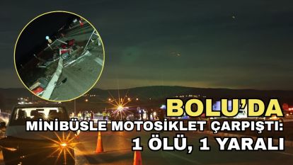 Bolu'da minibüsle motosiklet çarpıştı: 1 ölü, 1 yaralı