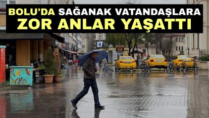 Bolu'da sağanak vatandaşlara zor anlar yaşattı