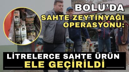 Bolu'da sahte zeytinyağı operasyonu: Litrelerce sahte ürün ele geçirildi