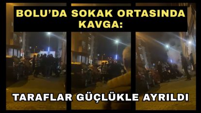 Bolu'da sokak ortasında kavga: Taraflar güçlükle ayrıldı