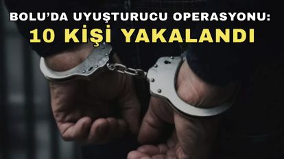 Bolu'da uyuşturucu operasyonu: 10 kişi yakalandı