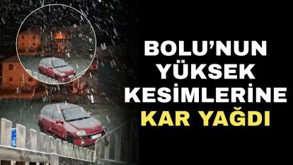 Bolu'nun yüksek kesimlerine kar yağdı