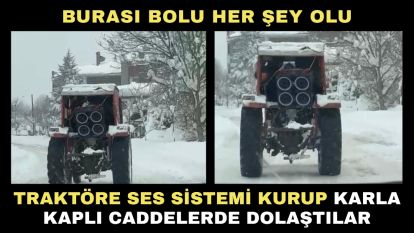 Burası Bolu her şey olu...Traktöre ses sistemi kurup karla kaplı caddelerde dolaştılar