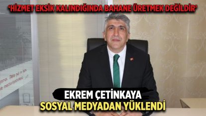 Ekrem Çetinkaya sosyal medyadan yüklendi... ‘Hizmet eksik kalındığında bahane üretmek değildir ‘