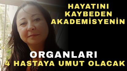 Hayatını kaybeden akademisyenin organları 4 hastaya umut olacak
