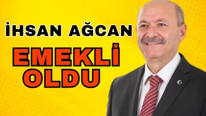 İhsan Ağcan emekli oldu