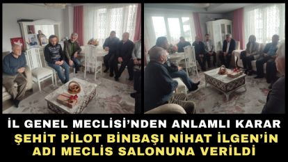 İL GENEL MECLİSİ'NDEN ANLAMLI KARAR... ŞEHİT PİLOT BİNBAŞI NİHAT İLGEN'İN ADI MECLİS SALONUNA VERİLDİ