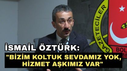 İsmail Öztürk: "Bizim koltuk sevdamız yok, hizmet aşkımız var"