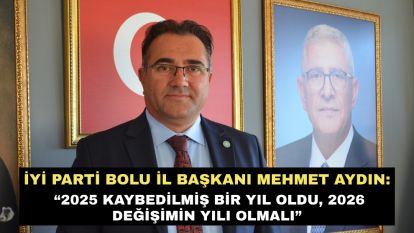 İYİ Parti Bolu İl Başkanı Mehmet Aydın: “2025 Kaybedilmiş Bir Yıl Oldu, 2026 Değişimin Yılı Olmalı”