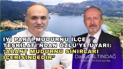 İYİ Parti Mudurnu İlçe Teşkilatı'ndan Özlü'ye Uyarı: “Abant Mudurnu Sınırları İçerisindedir”
