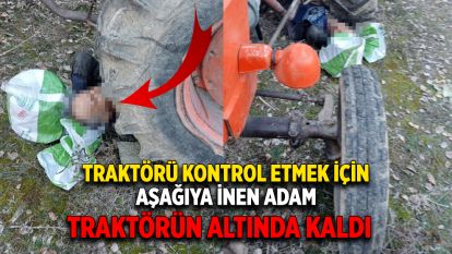 Kontrol etmek istediği traktörünün altında kalan yaşlı adam yaralandı