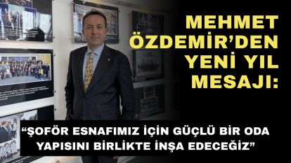 Mehmet Özdemir'den Yeni Yıl Mesajı: “Şoför Esnafımız İçin Güçlü Bir Oda Yapısını Birlikte İnşa Edeceğiz”