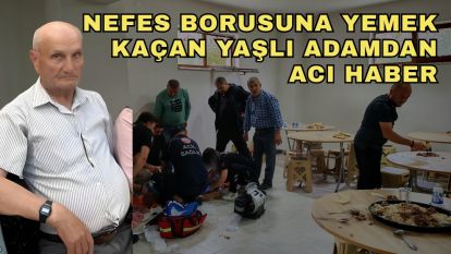 Nefes borusuna yemek kaçan yaşlı adamdan acı haber