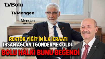 Rektör Yiğit'in ilk icraatı İhsan Ağcan'ı göndermek oldu.... Bolu halkı bunu beğendi
