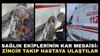 Sağlık ekiplerinin kar mesaisi: Zincir takıp hastaya ulaştılar