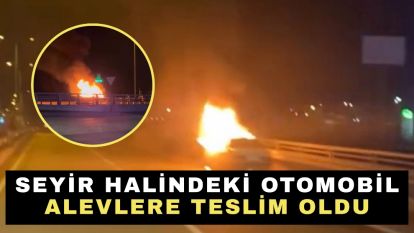 Seyir halindeki otomobil alevlere teslim oldu