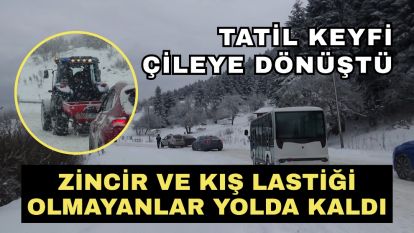Tatil keyfi çileye dönüştü...Zincir ve kış lastiği olmayanlar yolda kaldı