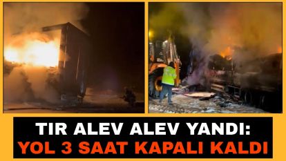Tır alev alev yandı: Yol 3 saat kapalı kaldı