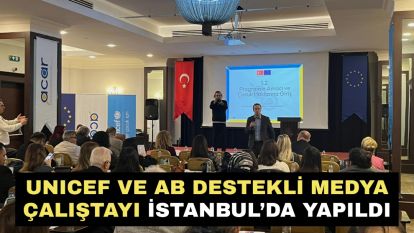 UNICEF ve AB Destekli Medya Çalıştayı İstanbul'da Yapıldı
