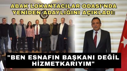 Abak Lokantacılar Odası'nda yeniden adaylığını açıkladı: "Ben esnafın başkanı değil hizmetkarıyım"
