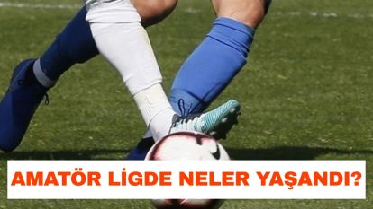 Amatör Ligde Neler Yaşandı?