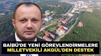 BAİBÜ'de Yeni Görevlendirmelere Milletvekili Akgül'den Destek