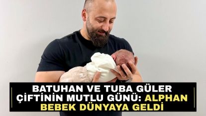 Batuhan ve Tuba Güler çiftinin mutlu günü: Alphan bebek dünyaya geldi