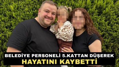 Belediye personeli 5.kattan düşerek hayatını kaybetti
